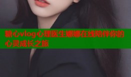 糖心vlog心理医生娜娜在线陪伴你的心灵成长之旅