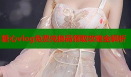 糖心vlog免费兑换码领取攻略全解析