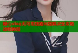 糖心vlog无可用线路问题解决全攻略详细教程