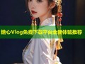 糖心Vlog免费下载平台全新体验推荐
