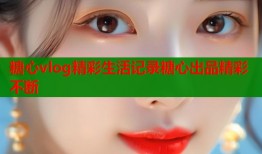 糖心vlog精彩生活记录糖心出品精彩不断