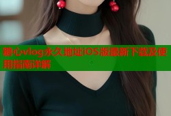 糖心vlog永久地址iOS版最新下载及使用指南详解